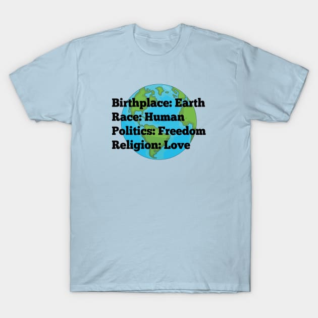 Birthplace: Earth, Race: Human, Politics: Freedom, Religion: Love T-Shirt by Alema Art